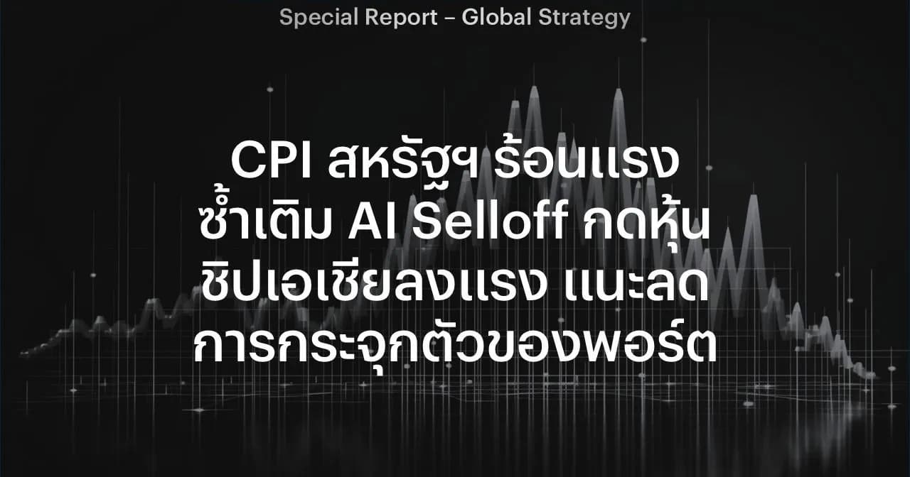 CPI สหรัฐฯ ร้อนแรงซ้ำเติม AI Selloff กดหุ้นชิปเอเชียลงแรง แนะลดการกระจุกตัวของพอร์ต