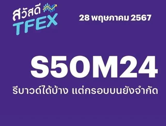 Sawasdee TFEX - 28/05/2024 S50M24 – รีบาวด์ได้บ้าง แต่กรอบบนยังจํากัด