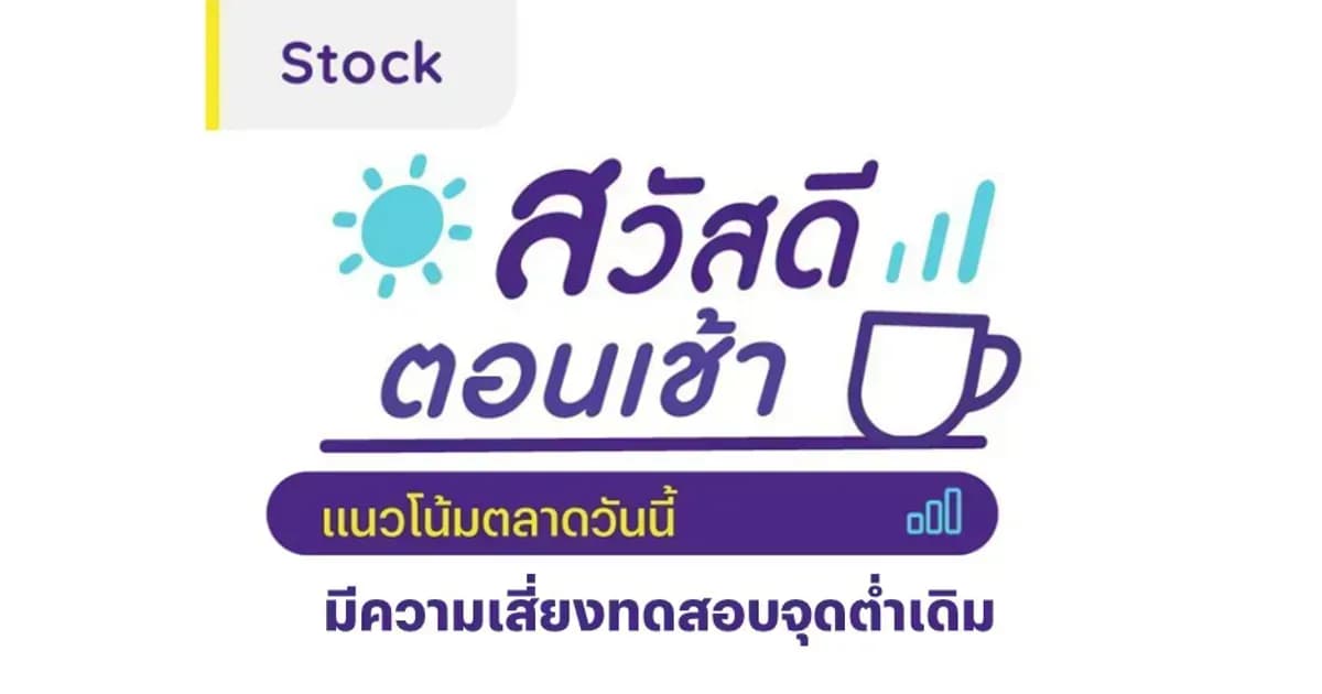 สวัสดีตอนเช้า - 26 มี.ค. 2567 มีความเสี่ยงทดสอบจุดต่ำเดิม