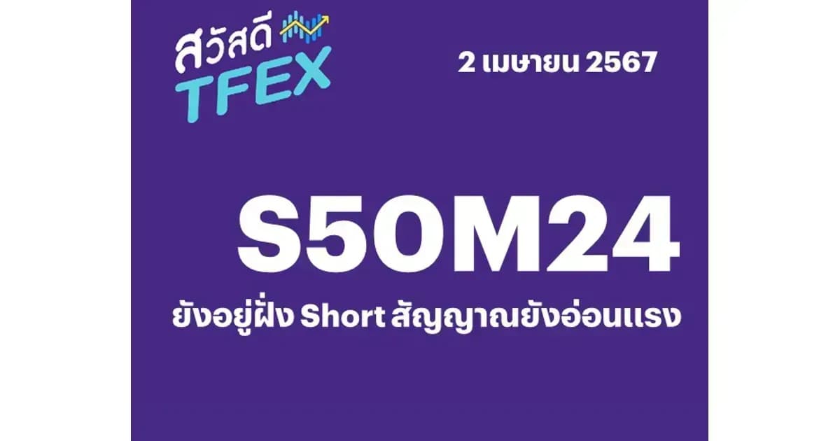 Sawasdee TFEX - 02/04/2024 S50M24 – ยังอยู่ฝั่ง Short สัญญาณยังอ่อนแรง