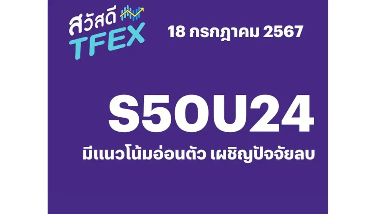 Sawasdee TFEX - 18/07/2024 มีแนวโน้มอ่อนตัว เผชิญปัจจัยลบ