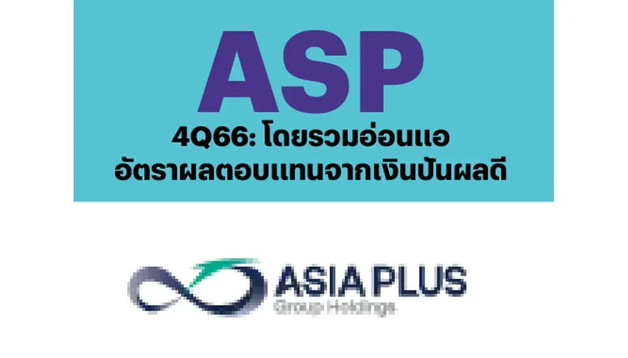 ASP – 4Q66: โดยรวมอ่อนแอ; อัตราผลตอบแทนจากเงินปันผลดี – ปรับคำแนะนำลงสู่ UNDERPERFORM (ราคาเป้าหมาย 2.60 บาท)
