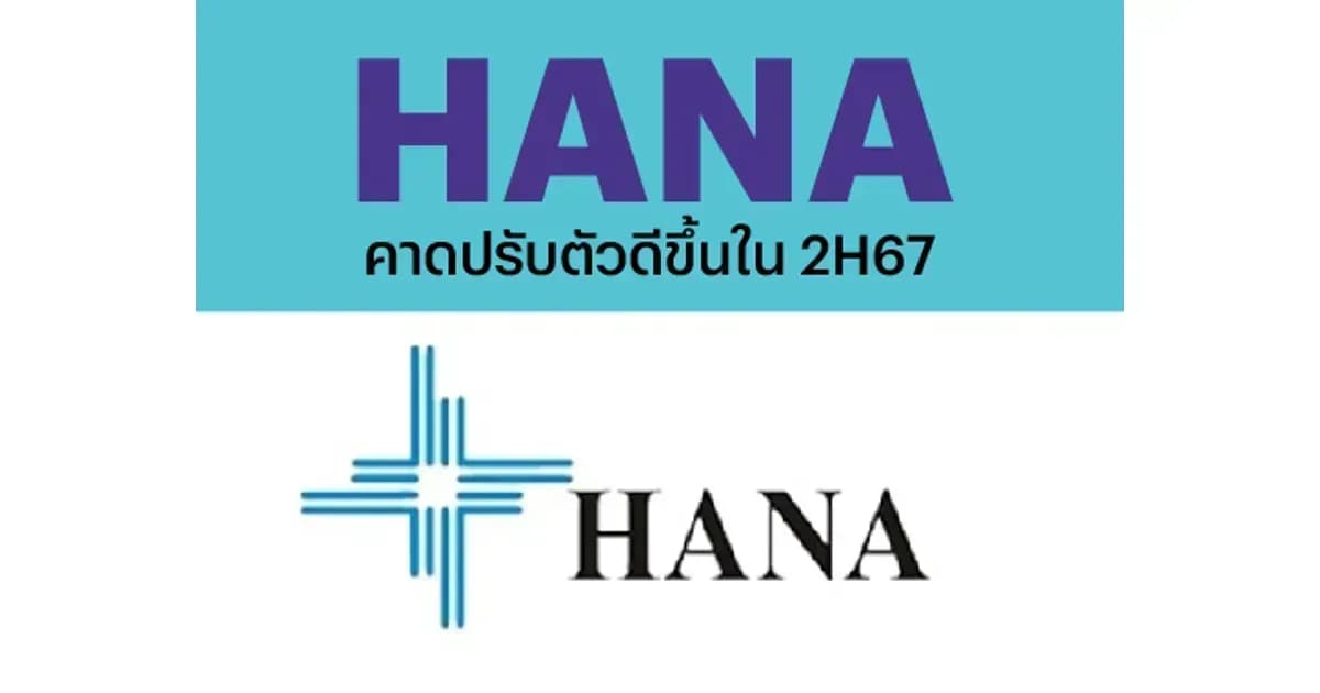 HANA – คาดปรับตัวดีขึ้นใน 2H67 – OUTPERFORM (ราคาเป้าหมาย 42 บาท)