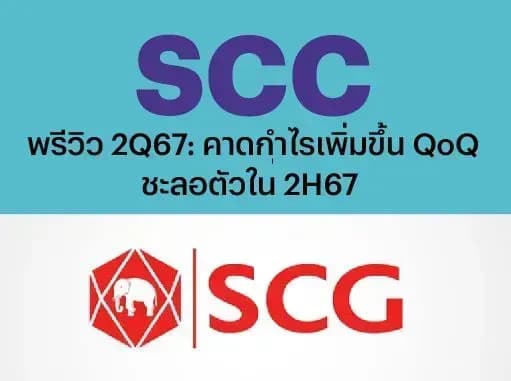 SCC – พรีวิว 2Q67: คาดกำไรเพิ่มขึ้น QoQ; ชะลอตัวใน 2H67 – ปรับคำแนะนำลงสู่ NEUTRAL (ราคาเป้าหมาย 260 บาท)