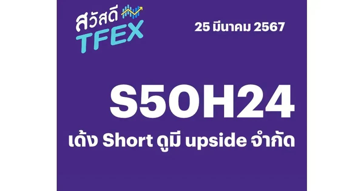 Sawasdee TFEX - 25/03/2024 S50M24 – เด้ง Short ดูมี upside จำกัด