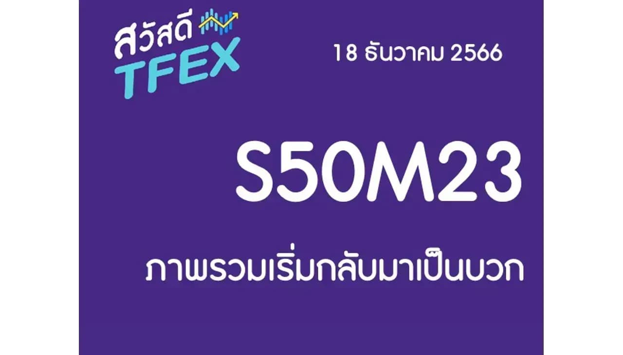 Sawasdee TFEX & Block Trade - 18/12/2023 S50Z23 – ภาพรวมเริ่มกลับมาเป็นบวก