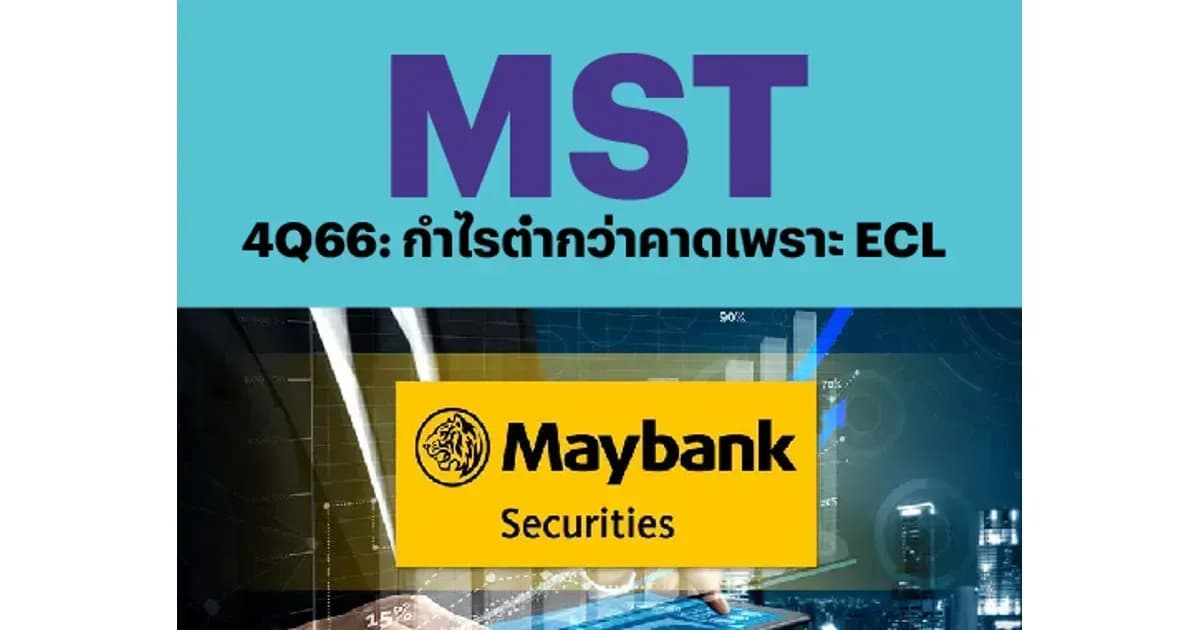 MST – 4Q66: กำไรต่ำกว่าคาดเพราะ ECL – UNDERPERFORM (ราคาเป้าหมาย 9 บาท)