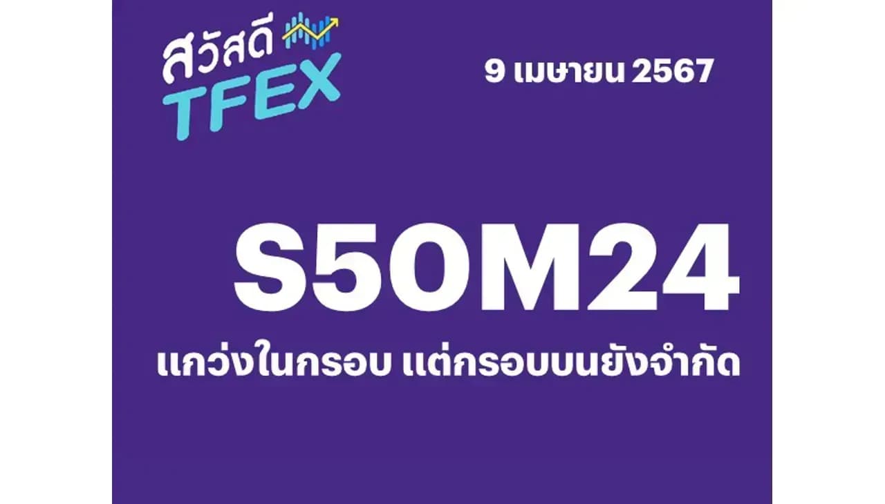 Sawasdee TFEX - 09/04/2024 S50M24 – แกว่งในกรอบ แต่กรอบบนยังจำกัด