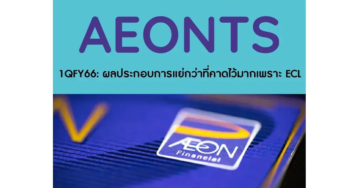 AEONTS – 1QFY66: ผลประกอบการแย่กว่าที่คาดไว้มากเพราะ ECL – NEUTRAL (ราคาเป้าหมาย 180 บาท)