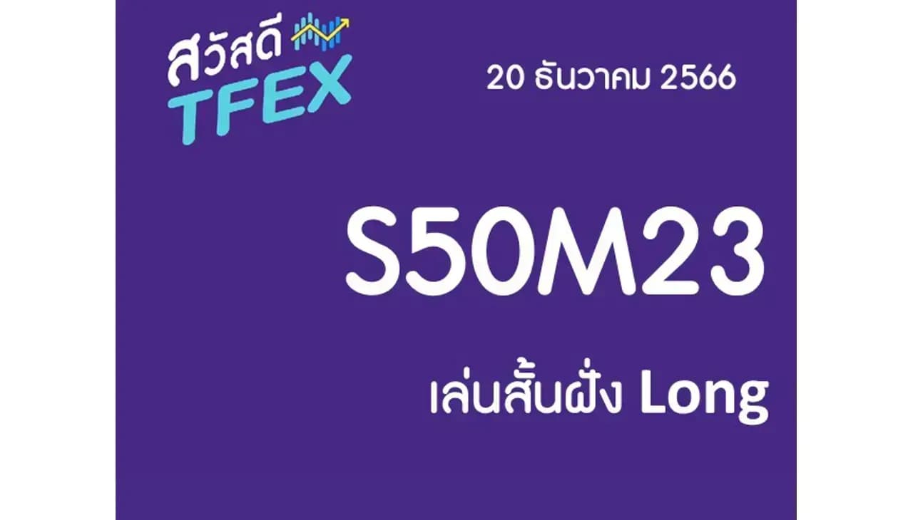 Sawasdee TFEX & Block Trade - 20/12/2023 S50Z23 – เล่นสั้นฝั่ง Long