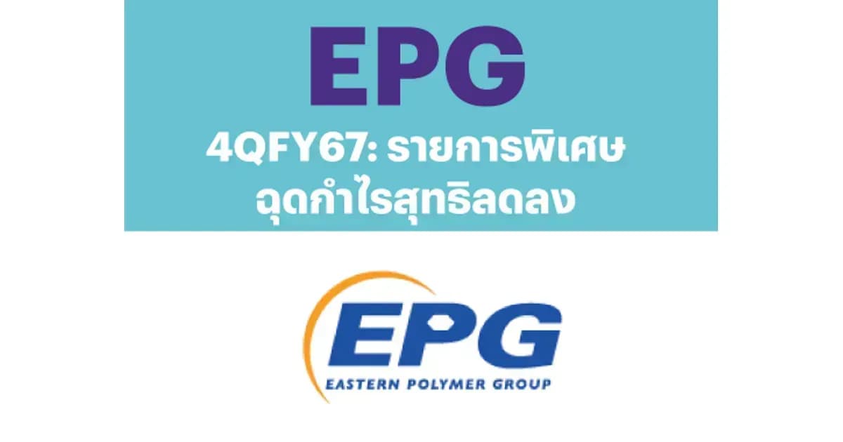 EPG – 4QFY67: รายการพิเศษฉุดกำไรสุทธิลดลง– NEUTRAL (ราคาเป้าหมาย 8.90 บาท)