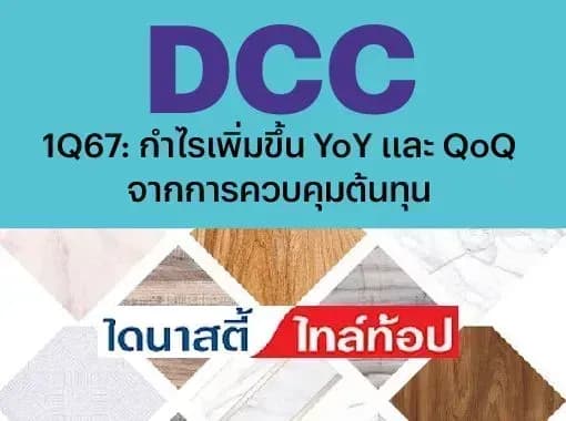 DCC – 1Q67: กำไรเพิ่มขึ้น YoY และ QoQ จากการควบคุมต้นทุน – NEUTRAL (ราคาเป้าหมาย 1.80 บาท)