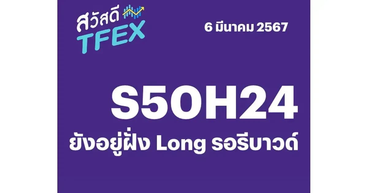 Sawasdee TFEX - 06/03/2024 S50H24 – ยังอยู่ฝั่ง Long รอรีบาวด์