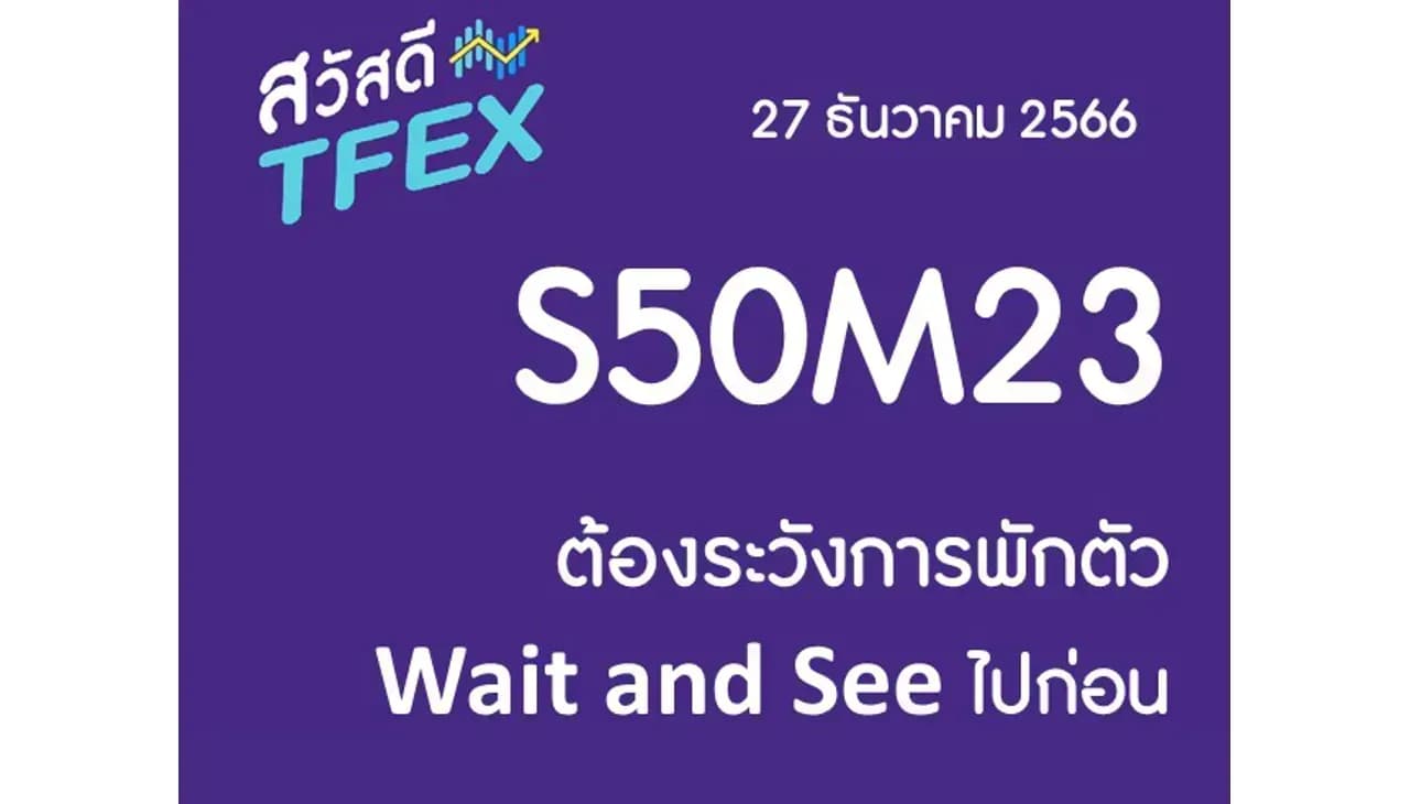 Sawasdee TFEX & Block Trade - 27/12/2023 S50H24 – ต้องระวังการพักตัว Wait and See ไปก่อน