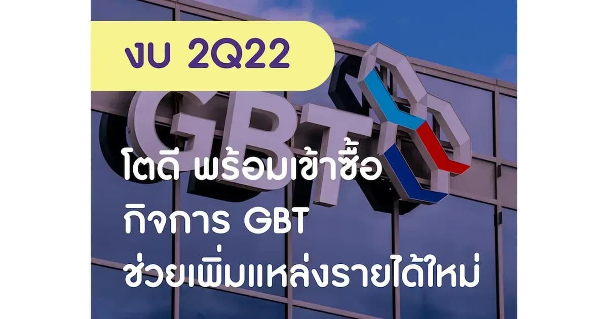 งบ 2Q22 โตดี พร้อมเข้าซื้อกิจการ GBT ช่วยเพิ่มแหล่งรายได้ใหม่