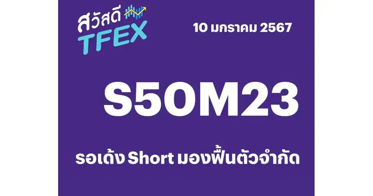 Sawasdee TFEX & Block Trade - 10/01/2024 S50H24 – ยังอยู่ฝั่ง Short อ่อนตัวลงได้ต่อ