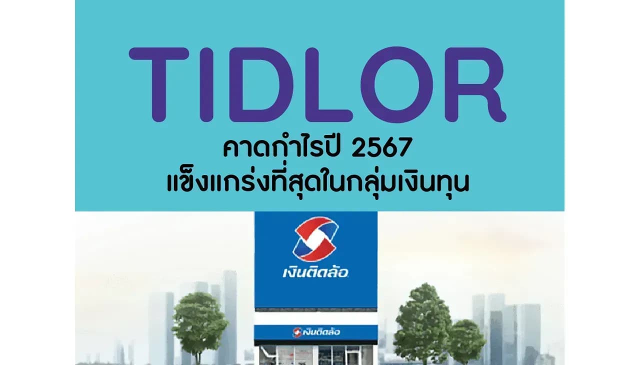 TIDLOR – คาดกำไรปี 2567 แข็งแกร่งที่สุดในกลุ่มเงินทุน – OUTPERFORM (ราคาเป้าหมาย 26 บาท)