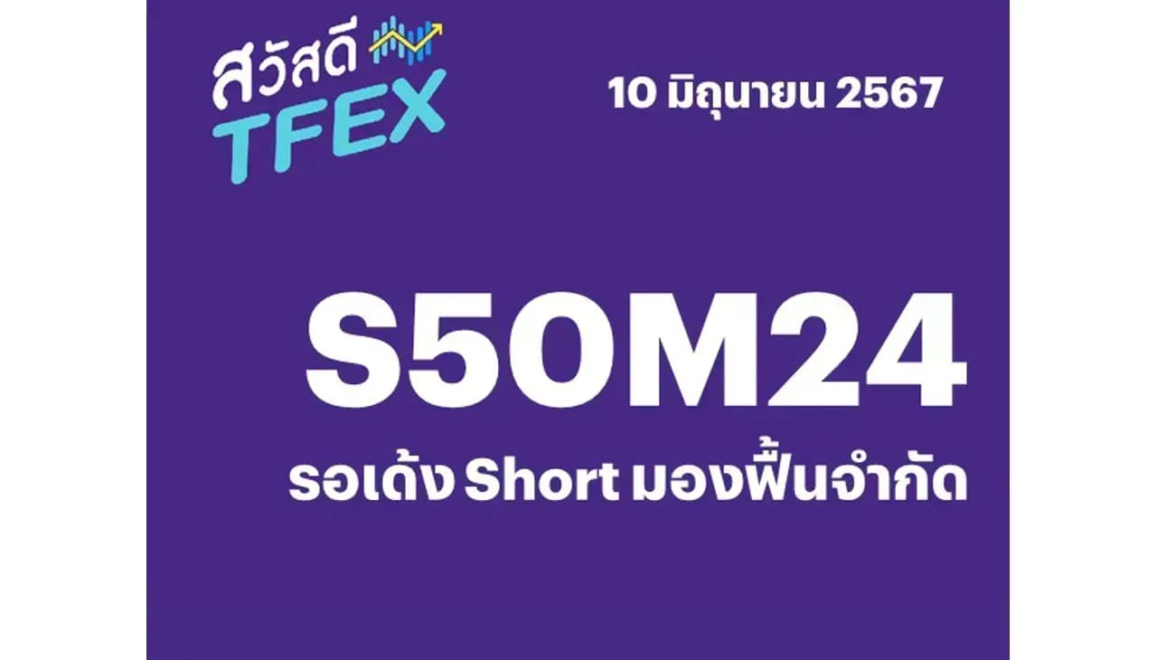 Sawasdee TFEX - 10/06/2024 S50M24 – รอเด้ง Short มองฟื้นจำกัด