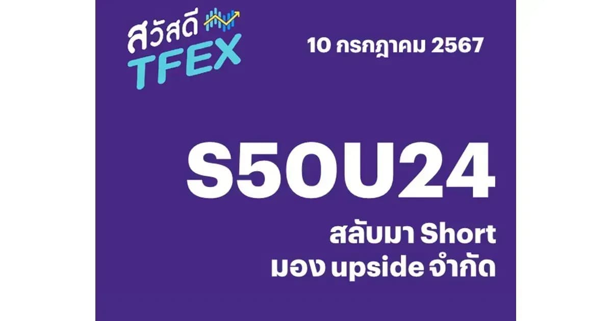 Sawasdee TFEX - 10/07/2024 S50U24 – สลับมา Short มอง upside จำกัด