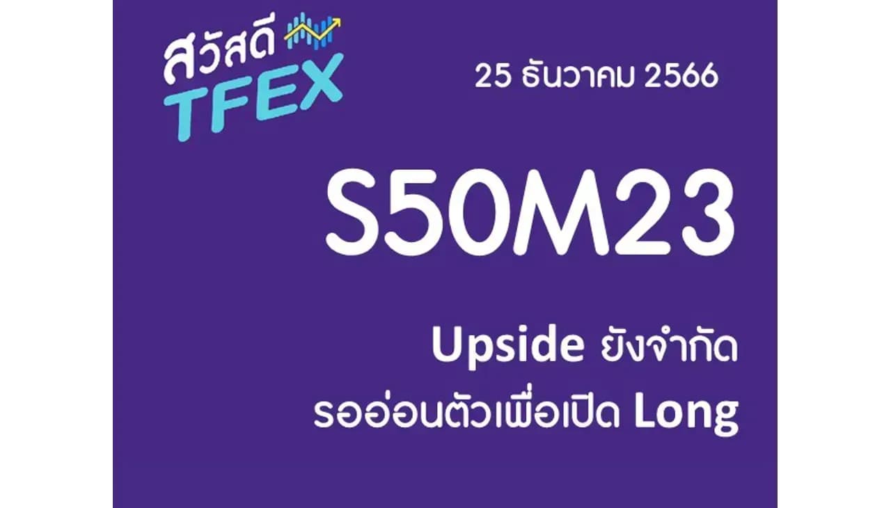 Sawasdee TFEX & Block Trade - 25/12/2023 S50H24 – Upside ยังจำกัด รออ่อนตัวเพื่อเปิด Long