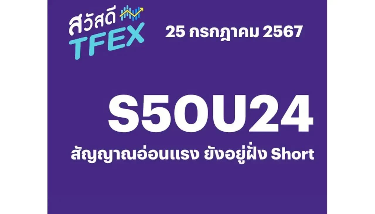 Sawasdee TFEX - 25/07/2024 S50U24 – สัญญาณอ่อนแรง ยังอยู่ฝั่ง Short