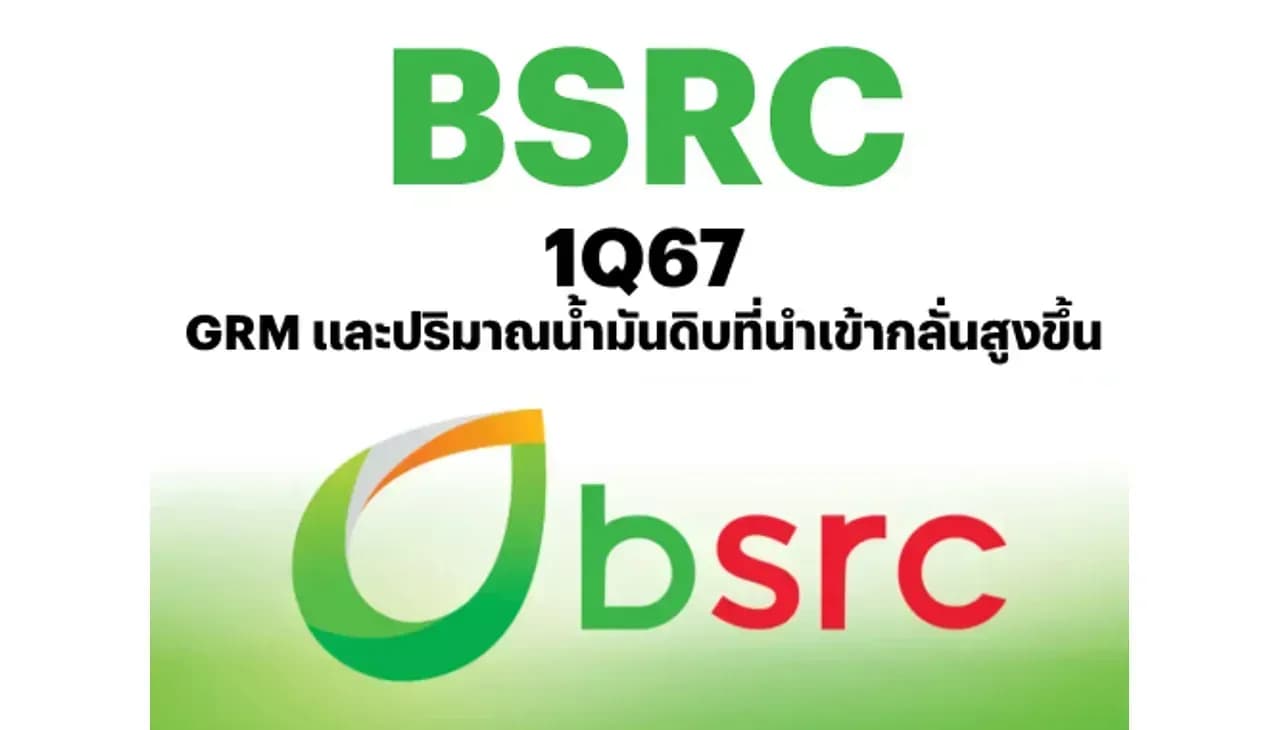 BSRC – 1Q67: GRM และปริมาณน้ำมันดิบที่นำเข้ากลั่นสูงขึ้น – UNDERPERFORM (ราคาเป้าหมาย 10.50 บาท)