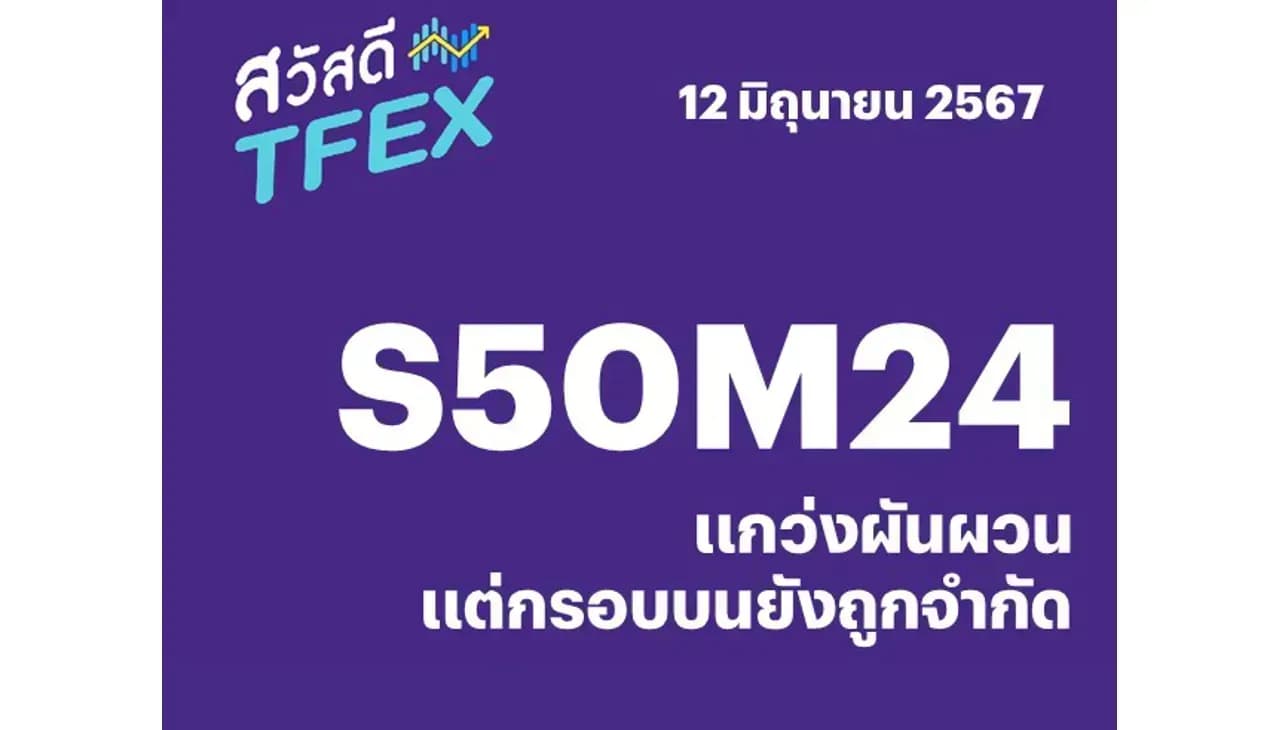 Sawasdee TFEX - 12/06/2024 S50M24 – แกว่งผันผวน แต่กรอบบนยังถูกจำกัด