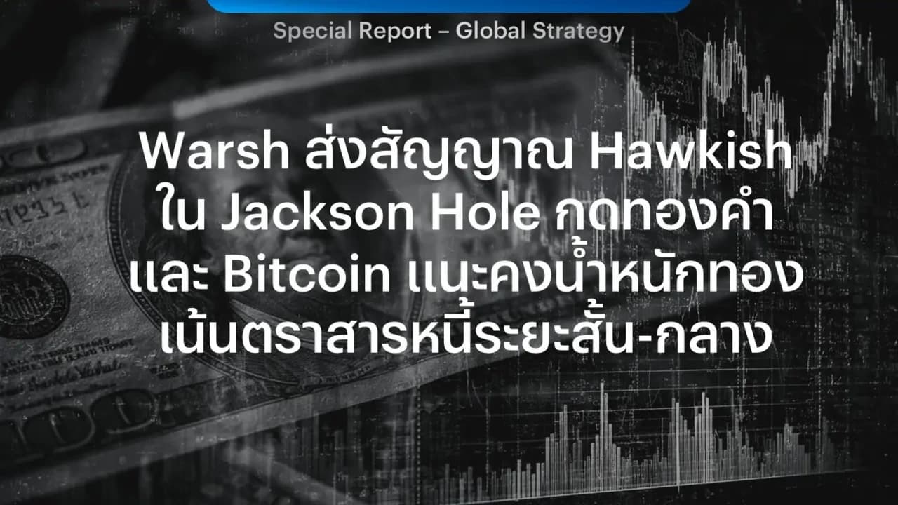 Warsh ส่งสัญญาณ Hawkish ใน Jackson Hole กดทองคำและ Bitcoin แนะคงน้ำหนักทอง เน้นตราสารหนี้ระยะสั้น-กลาง